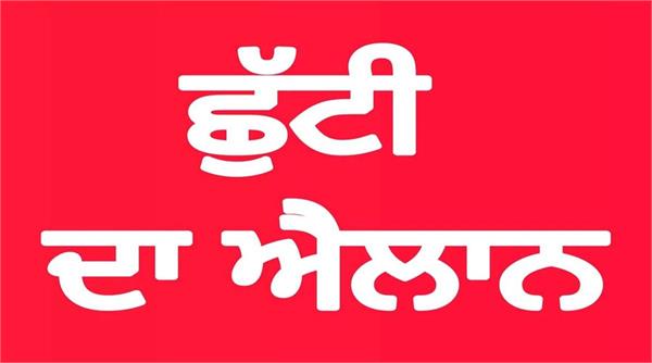 ਭਲਕੇ 5 ਜ਼ਿਲ੍ਹਿਆਂ ‘ਚ ਛੁੱਟੀ ਦਾ ਐਲਾਨ, ਬੰਦ ਰਹਿਣਗੇ ਸਕੂਲ, ਬੈਂਕ ਤੇ ਸਰਕਾਰੀ ਦਫਤਰ